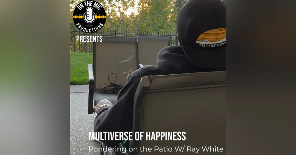 106. "Multiverse of Happiness" - Pondering on the Patio