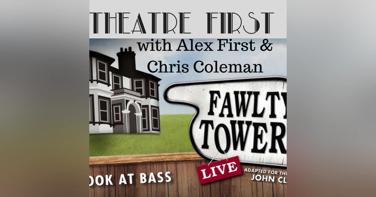 3: Theatre First with Alex First & Chris Coleman Episode 3 - Fawlty Towers