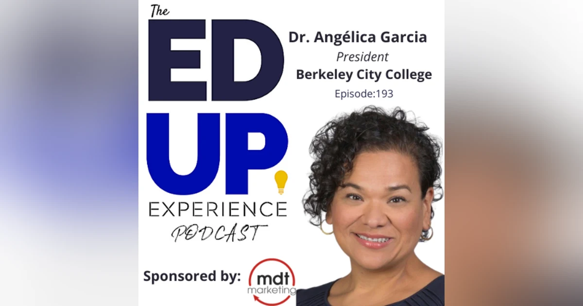 193: A Degree Unlocks Doors That Don't Exist Yet - with Dr. Angélica Garcia, President, Berkeley City College