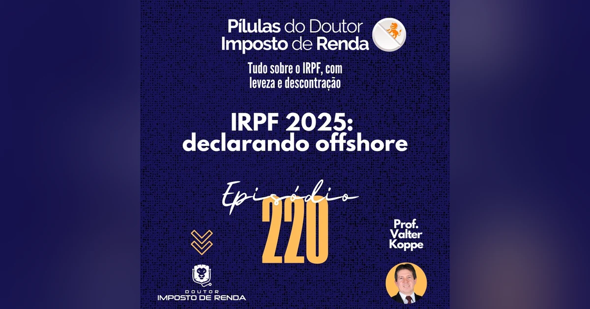 PDIR Ep. 220 – IRPF2025 – declarando offshore