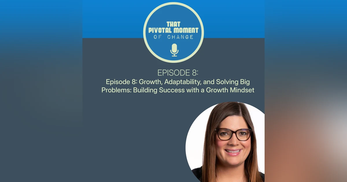 Episode 8: Growth, Adaptability, and Solving Big Problems: Teresa Cain on Building Success with a Growth Mindset