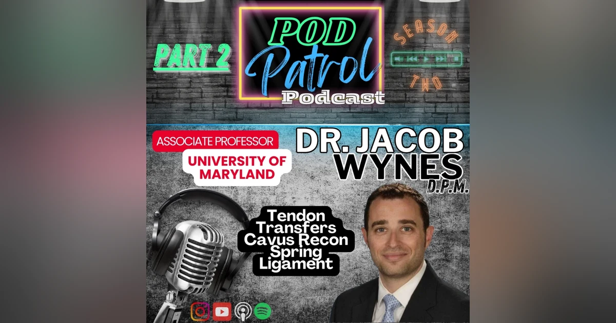 Pod Patrol Podcast S2.E2 - Dr. Jake Wynes - Cases - Tendon Transfers, Cavus Recon, Spring Ligament