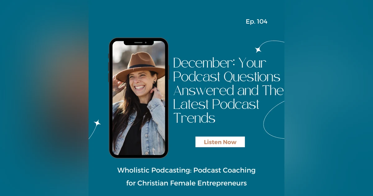 December: Your Podcast Questions Answered and The Latest Podcast Trends [104]