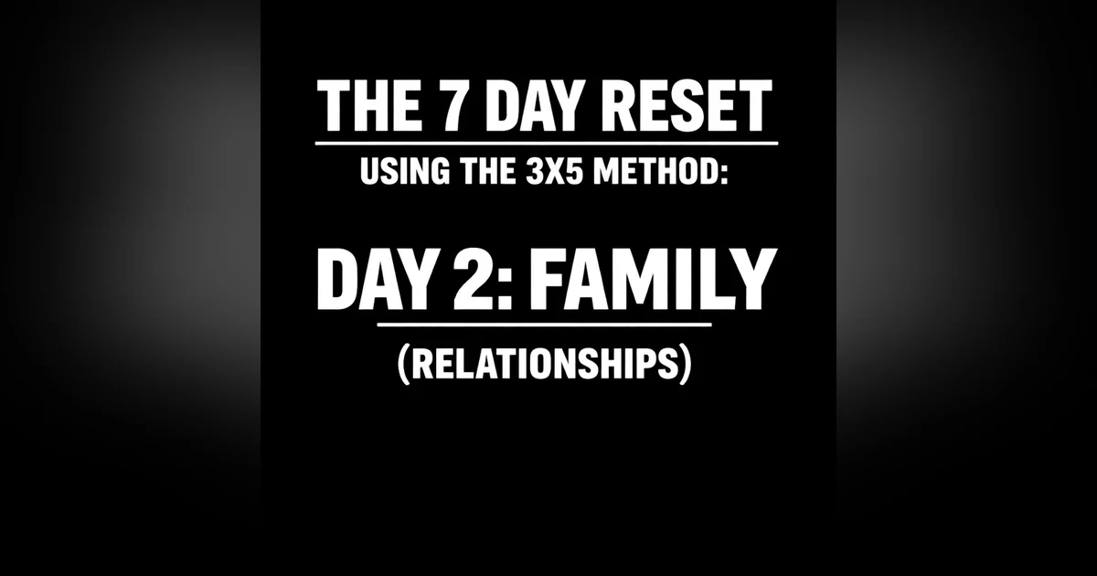 979. The 7 Day Reset: Day 2: Family (Relationships)