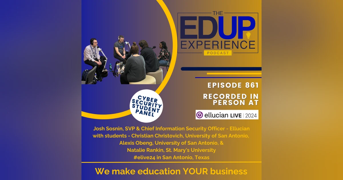 867: LIVE From Ellucian Live 2024 - with ⁠⁠Josh Sosnin, SVP & Chief Information Security Officer, Ellucian, & Students, Christian Christovich, Alexis Obeng, & Natalie Rankin