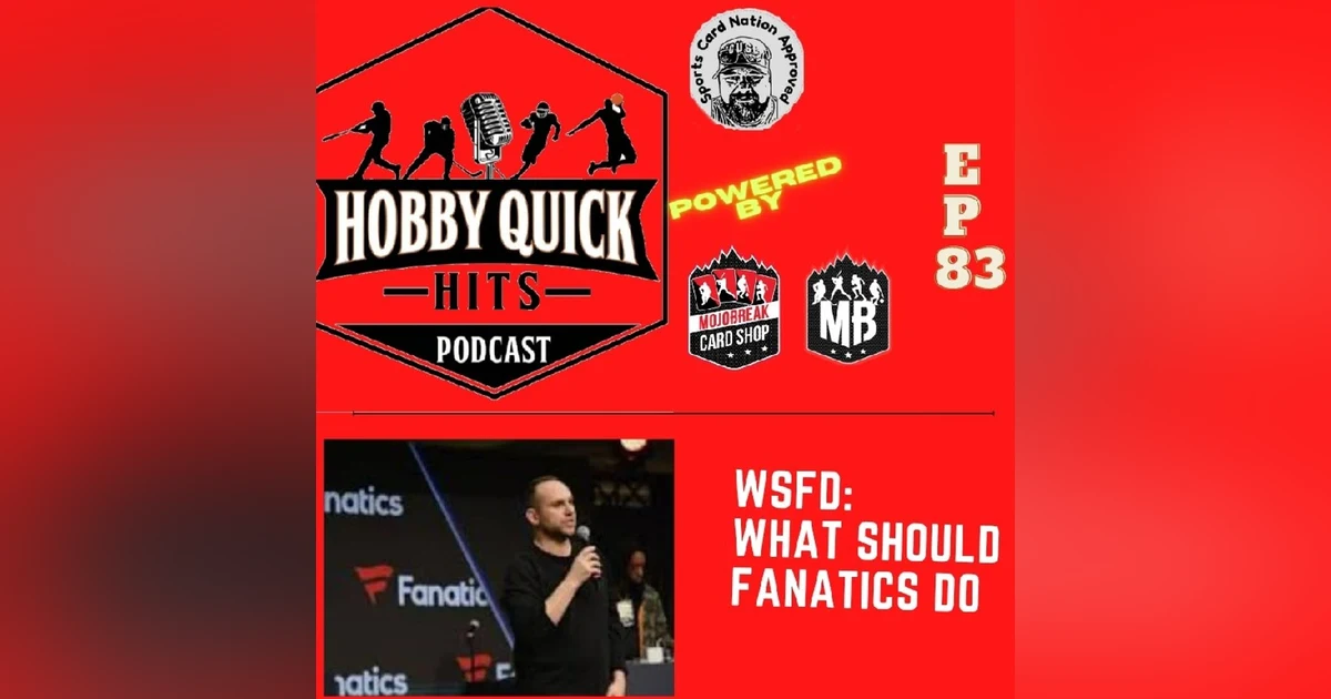 Hobby Quick Hits Ep.83 WSFD: What should Fanatics do?