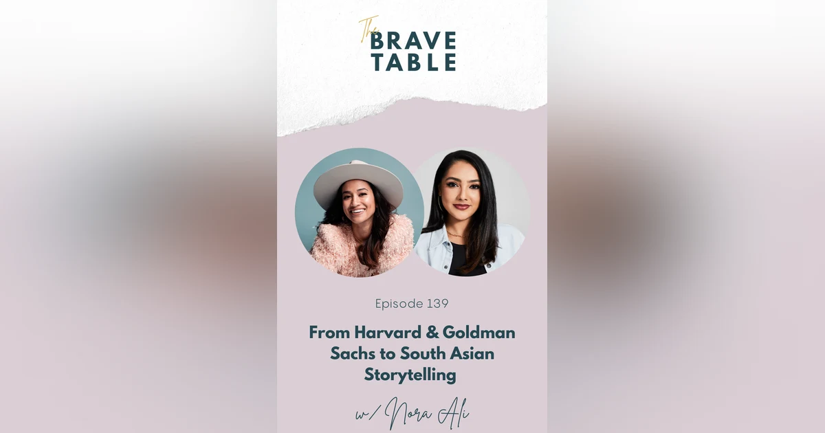 139: From Harvard & Goldman Sachs to South Asian Storytelling with Nora Ali
