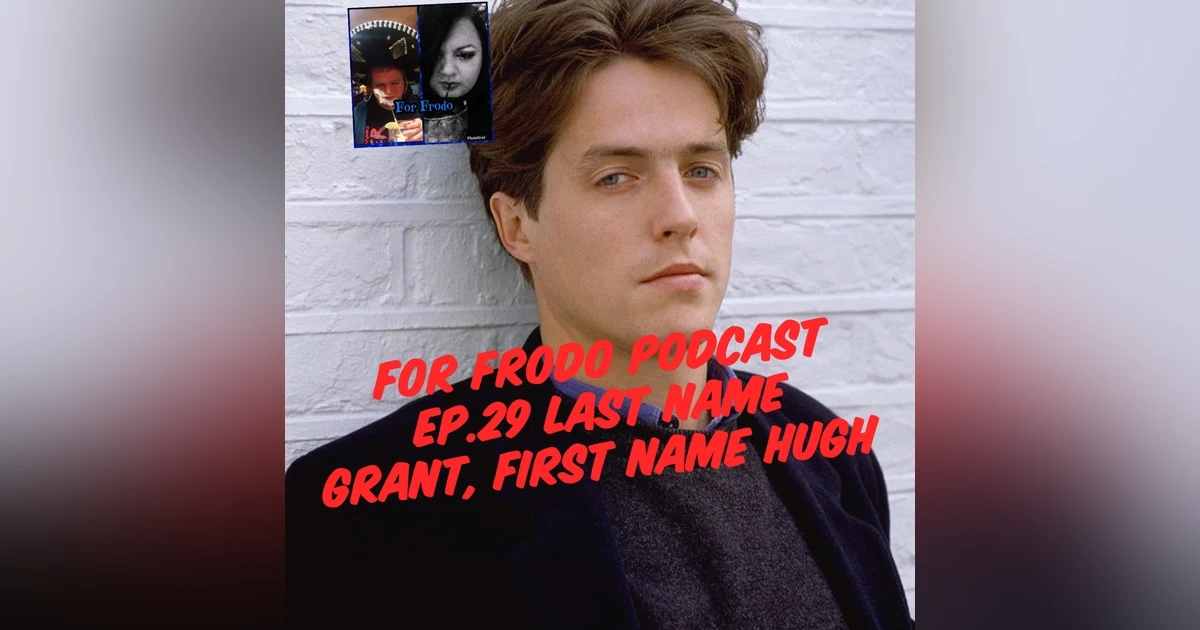 For Frodo Podcast Ep.29 Last name Grant, First name Hugh