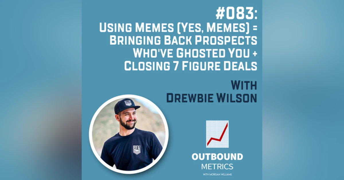 #083: Using Memes (Yes, Memes) = Bringing Back Prospects Who've Ghosted You + Closing 7 Figure Deals (Drewbie Wilson)