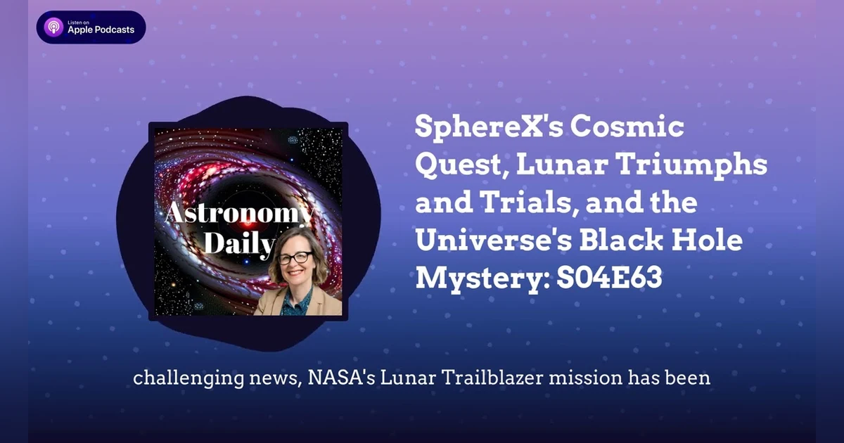 SphereX’s Cosmic Quest, Lunar Triumphs and Trials, and the Universe’s Black Hole Mystery: S04E63