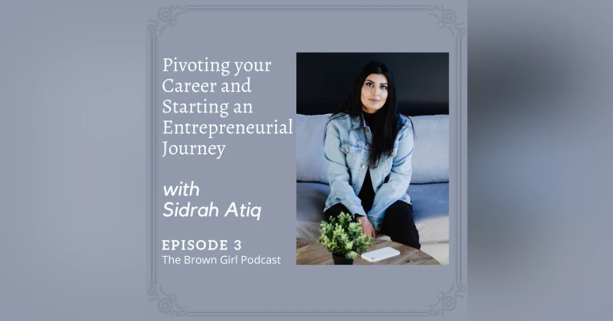 Ep 3 - Pivoting your Career and Starting an Entrepreneurial Journey with Sidrah Atiq