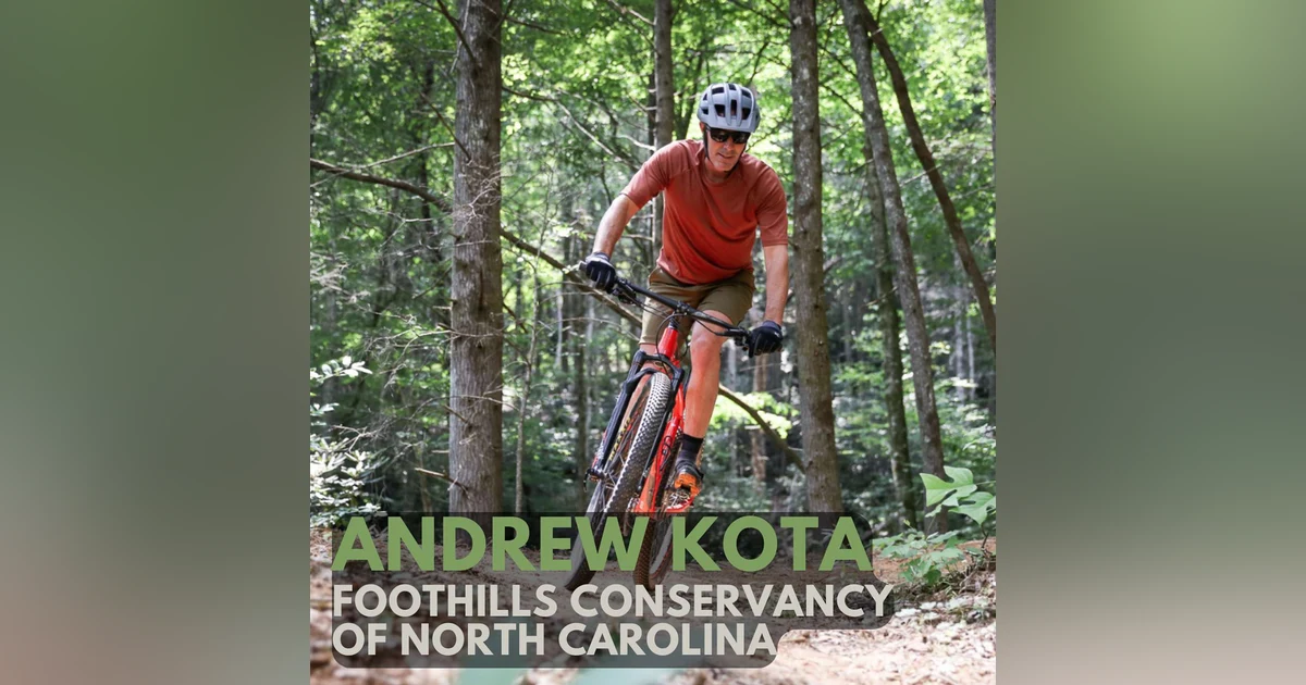 Protecting Tomorrow's Landscapes with Andrew Kota of Foothills Conservancy of North Carolina