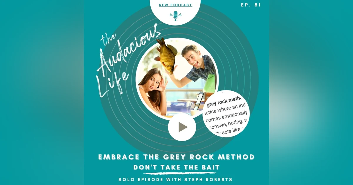 Embrace the Grey Rock Method  Ep. 81