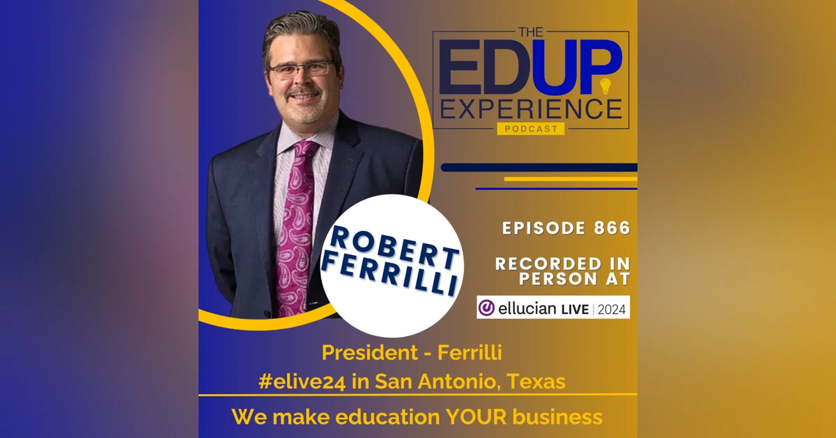 866: LIVE From Ellucian Live 2024 - with Robert Ferrilli, President, Ferrilli