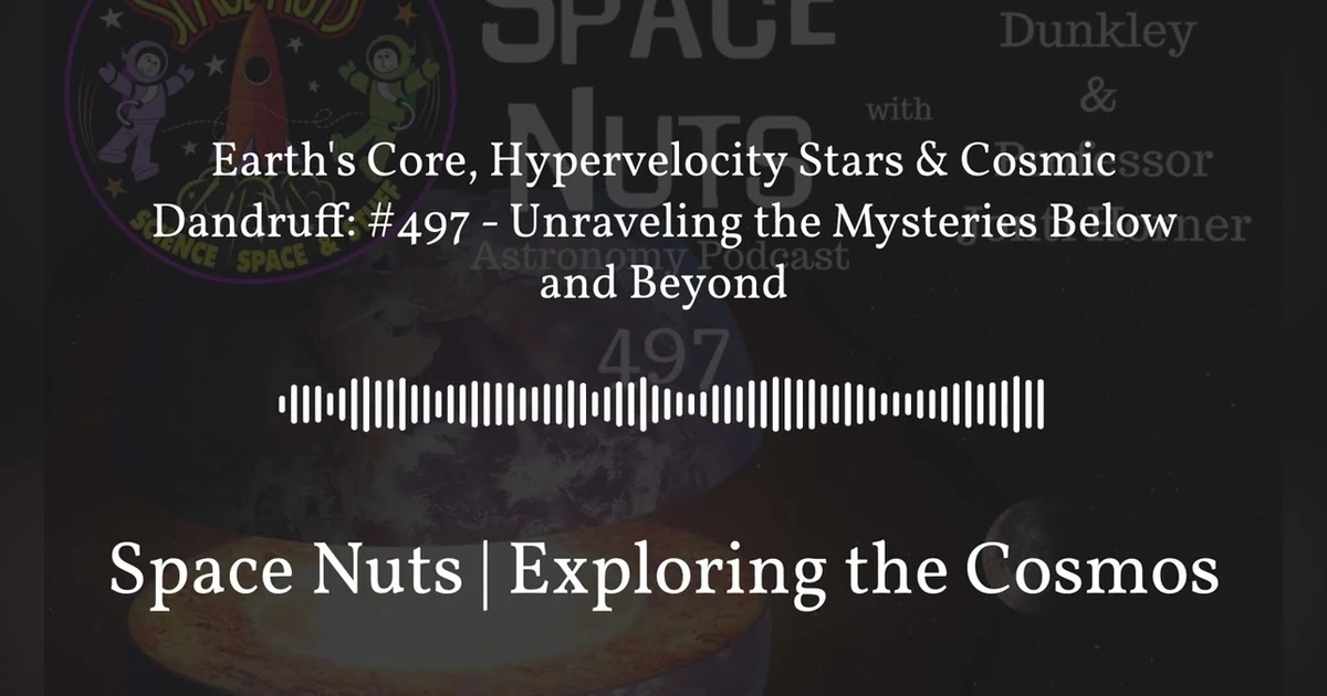 Earth’s Core, Hypervelocity Stars & Cosmic Dandruff: #497 - Unraveling the Mysteries Below and...