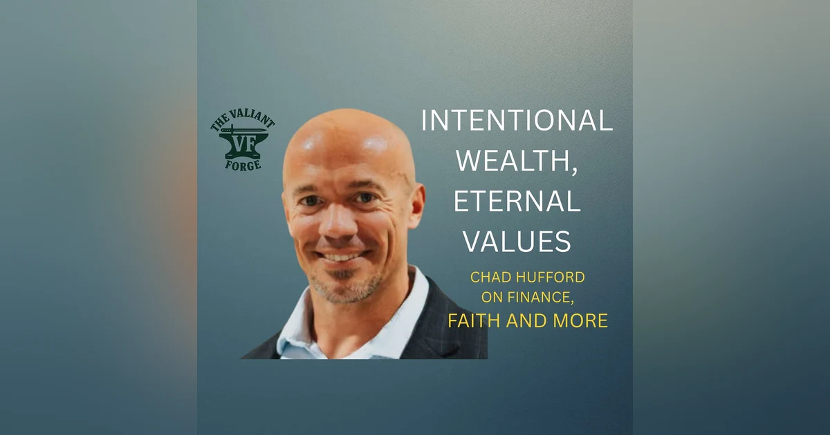 Intentional Wealth, Eternal Values: Chad Hufford on Finance, Faith, and More