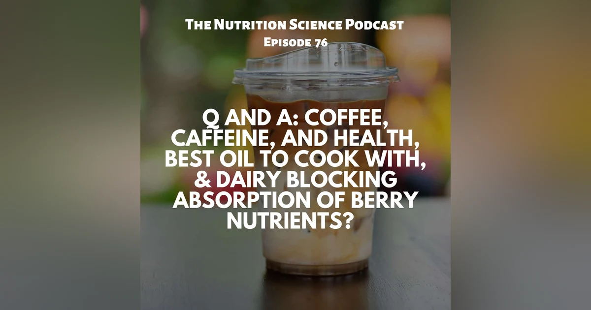 Q and A: Coffee, Caffeine, and Health, Cooking Oils, & Mixing Dairy with Berries