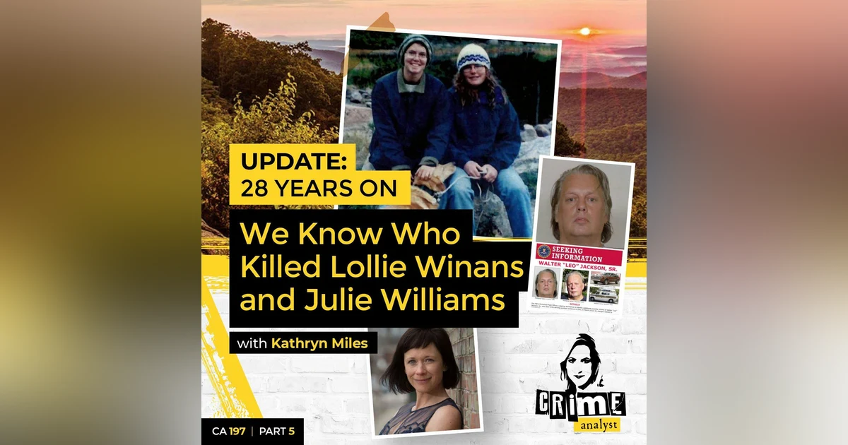 Ep 197: 28 Years On We Know Who Killed Lollie Winans and Julie Williams? Part 5 with Kathryn Miles