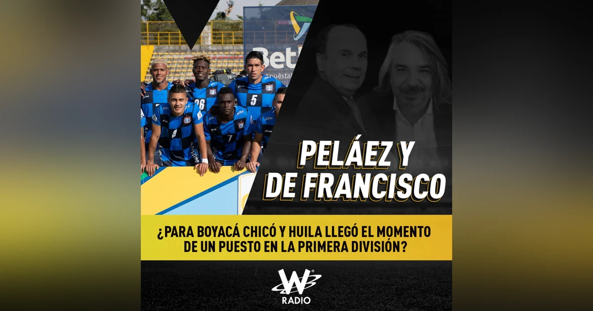 ¿Para Boyacá Chicó y Huila llegó el momento de un puesto en la primera división?