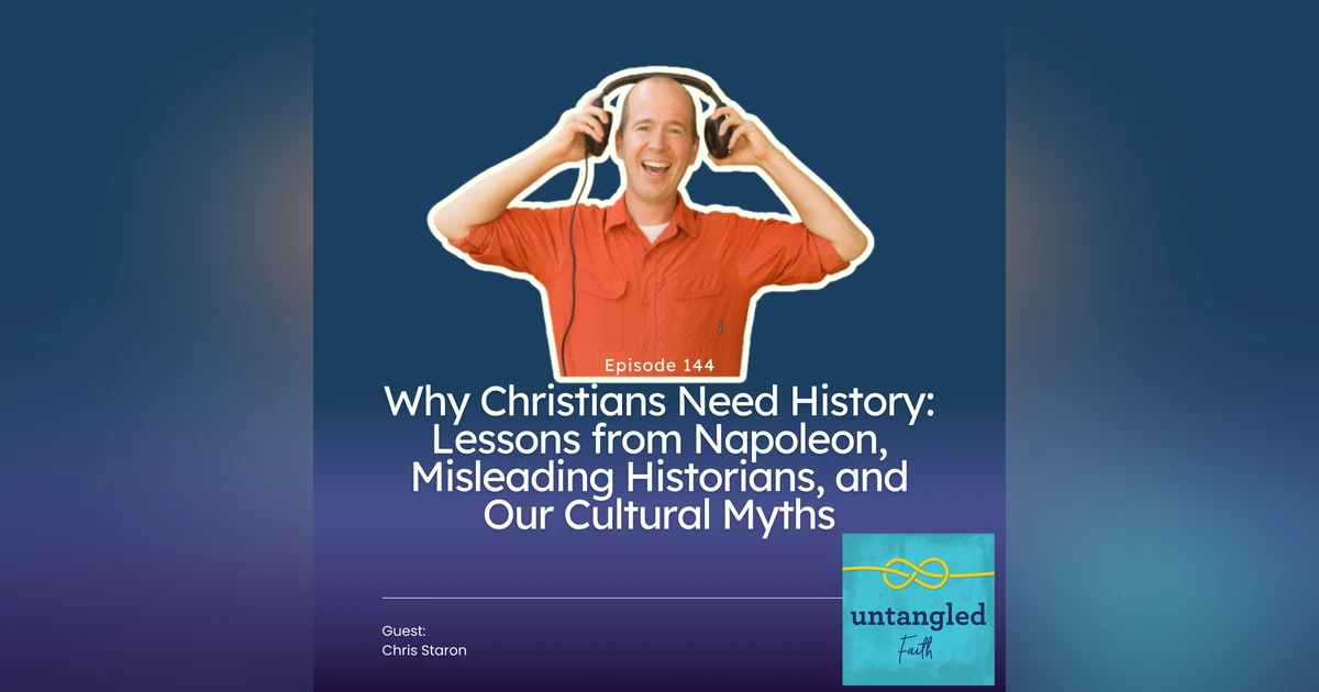 144: Why Christians Need History: Lessons from Napoleon, Misleading Historians, and Our Cultural Myths