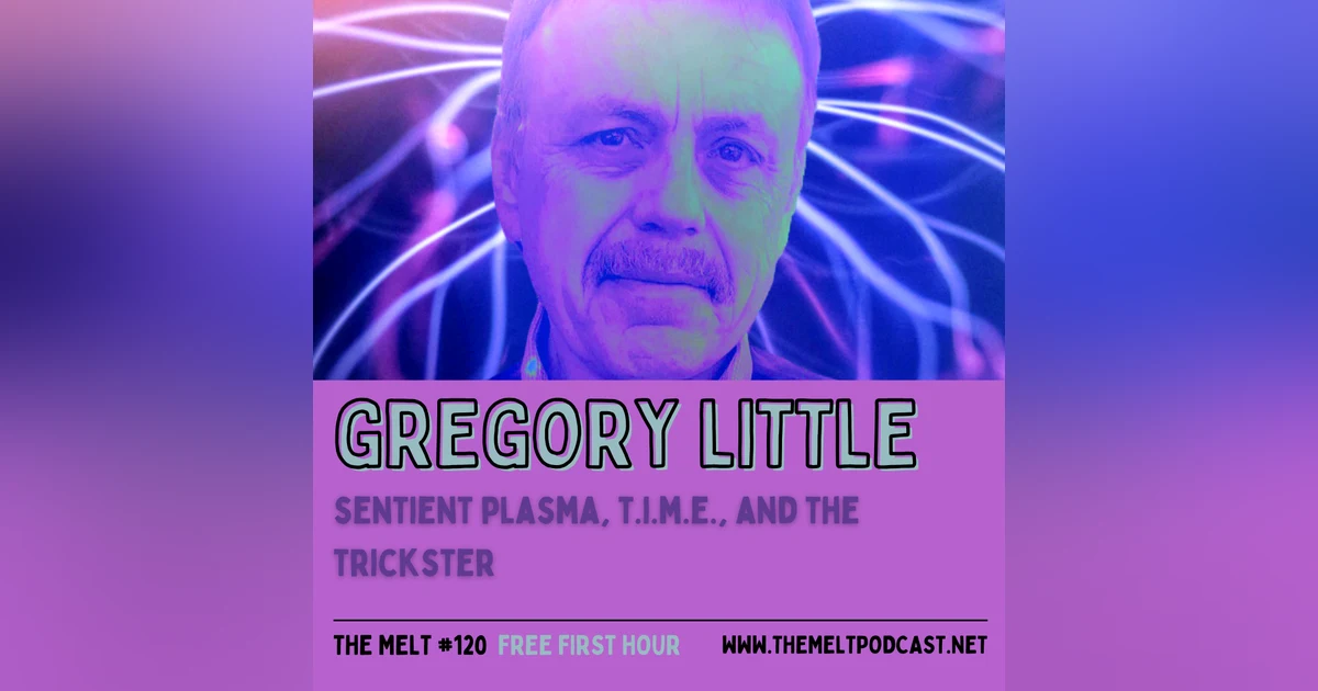 Gregory Little | Sentient Plasma, T.I.M.E., and the Trickster (FREE FIRST HOUR)