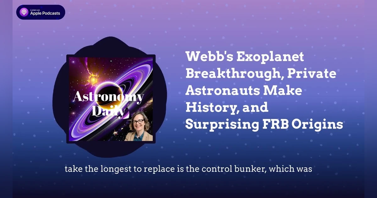 Webb’s Exoplanet Breakthrough, Private Astronauts Make History, and Surprising FRB Origins