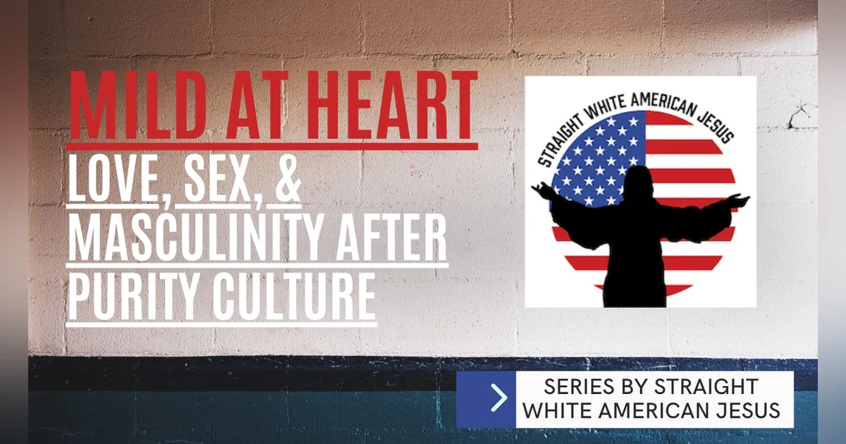 Mild at Heart: Love, Sex, and Masculinity After Purity Culture: Intro and Ep. 1
