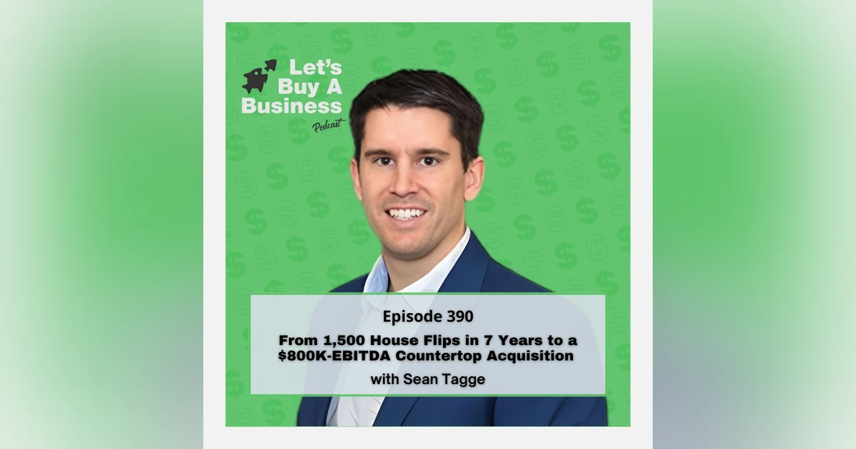 From 1,500 House Flips in 7 Years to a $800K-EBITDA Countertop Acquisition with Sean Tagge