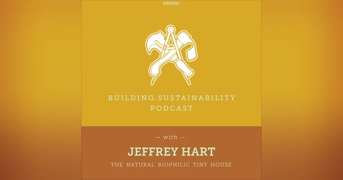 The Biophilic Tiny House - Part 1 of 3 - Design considerations and materials - Jeffrey Hart - BS091