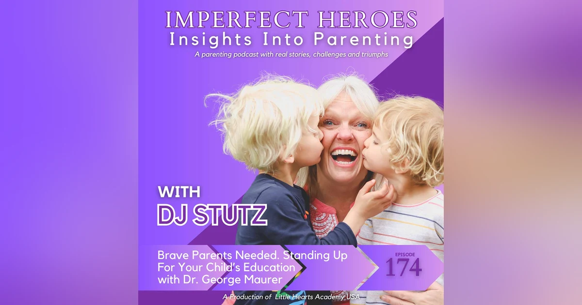 Episode 174: Brave Parents Needed. Standing Up For Your Child’s Education with Dr. George Maurer