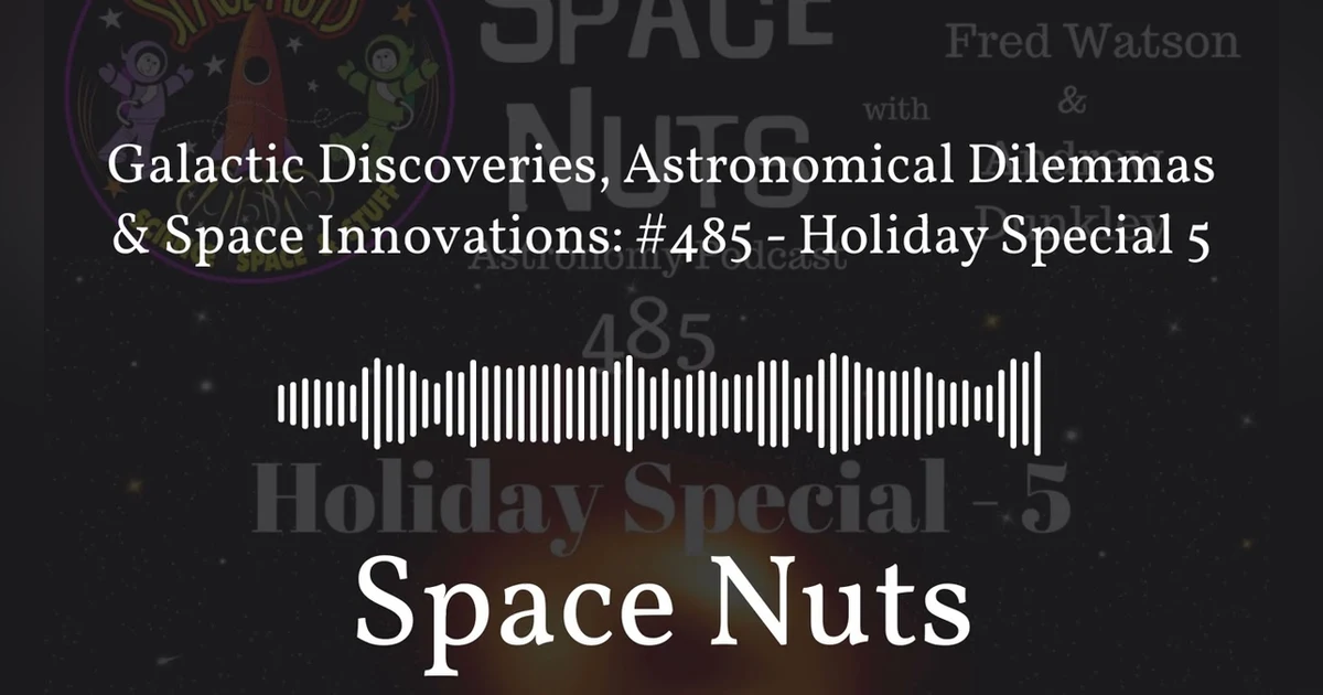 Galactic Discoveries, Astronomical Dilemmas & Space Innovations: #485 - Holiday Special 5 |...