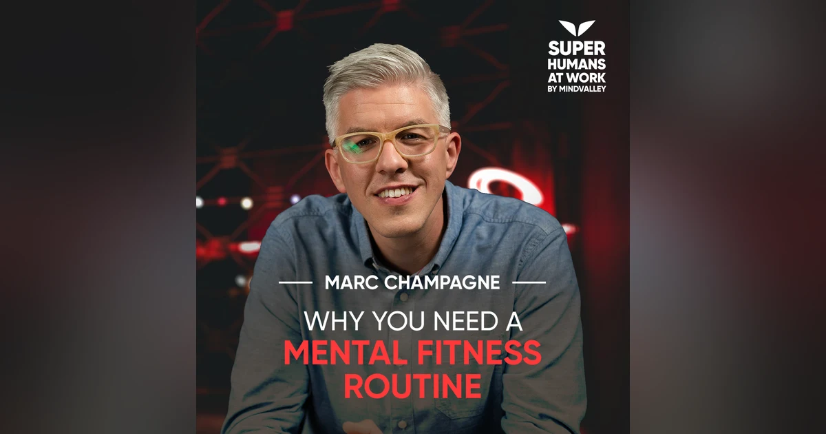 Why you need a Mental Fitness Routine - Marc Champagne