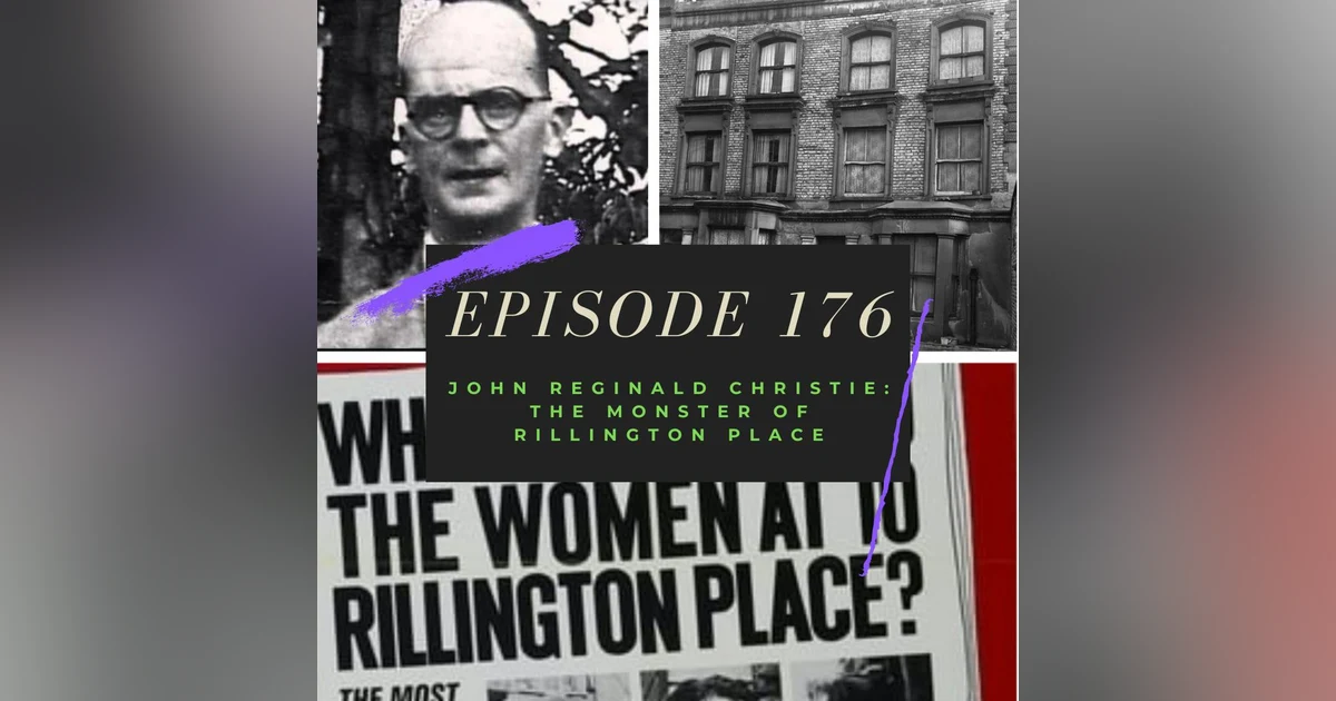 Ep. 176: John Reginald Christie - The Monster of Rillington Place