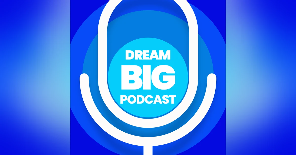 Welcome to the Dream Big Podcast!