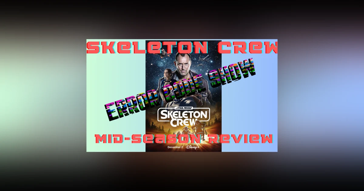 SKELETON CREW - Our mid-season review! - Error 200 - Error Code Show