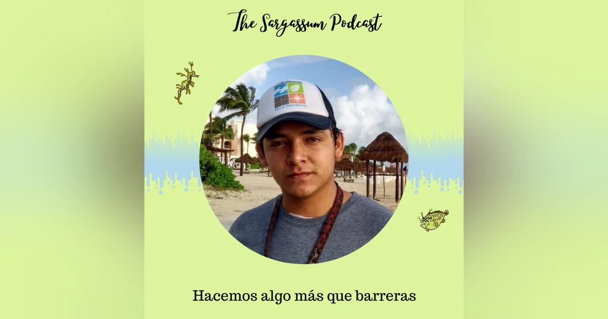 Episode 13: Ingeniería marítima para prevenir las arribazones de Sargazo con Deemian Vera y Dagoberto Ruiz