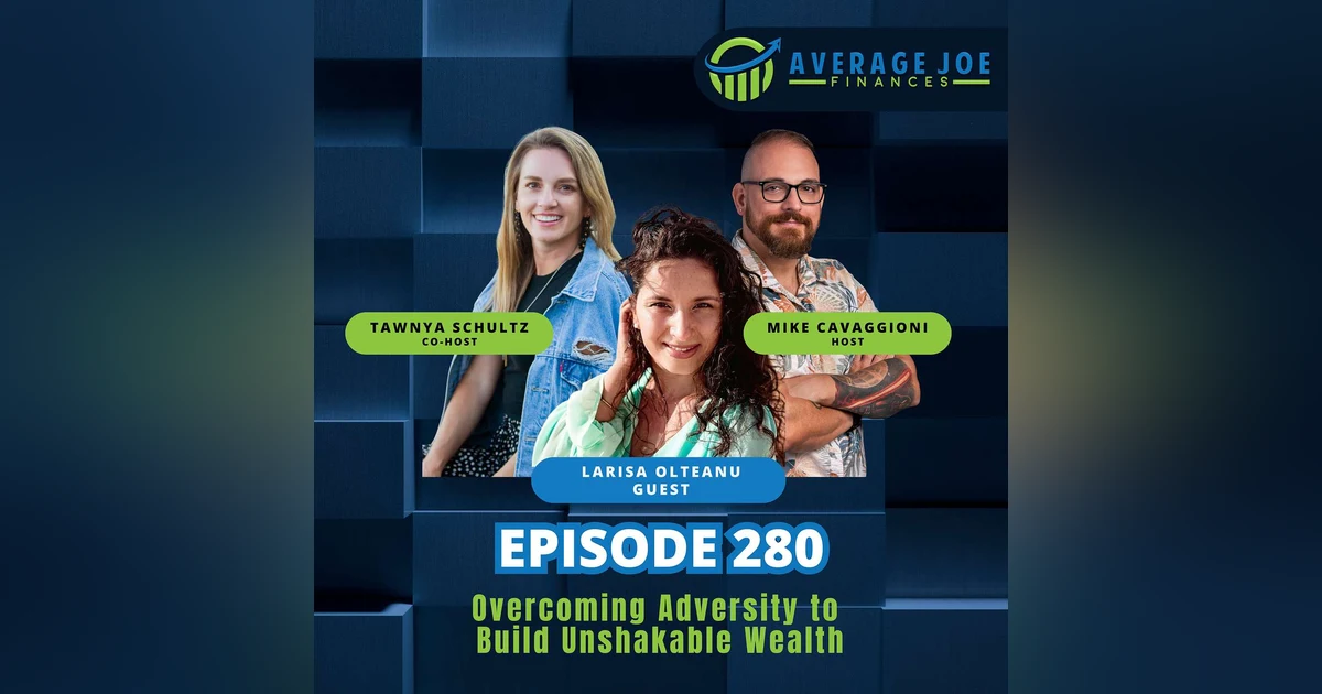 280. Overcoming Adversity to Build Unshakeable Wealth with Larisa Olteanu