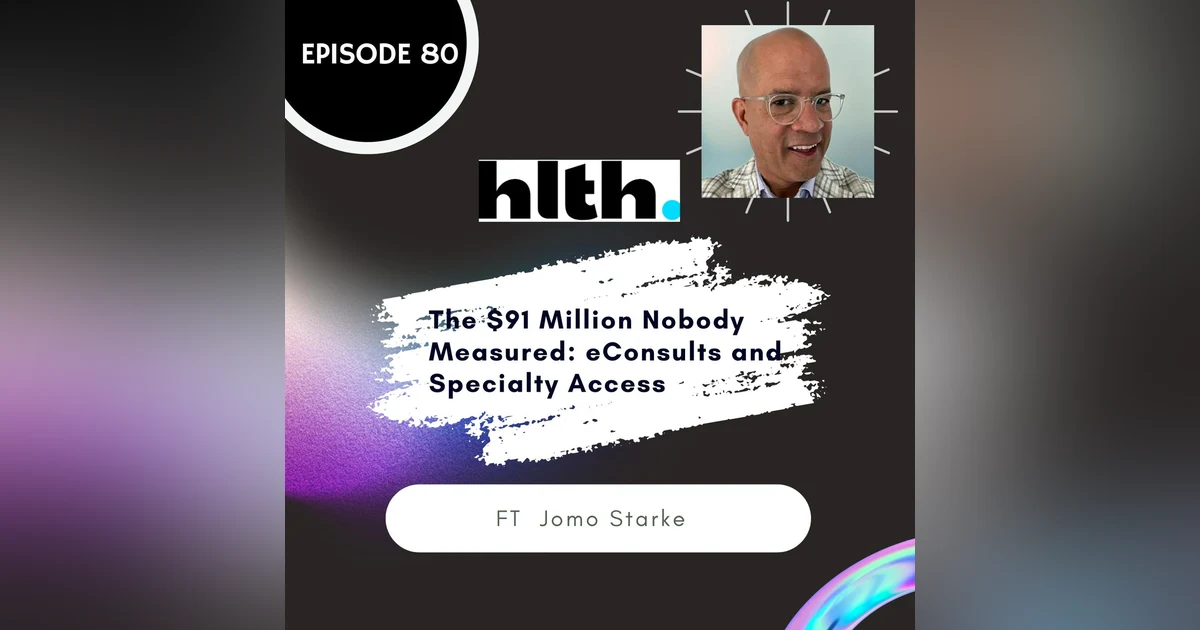 80 I The $91 Million Nobody Measured: eConsults and Specialty Access (HLTH)