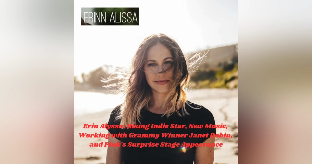 Erin Alyssa: Rising Indie Star, New Music,  Working with Grammy Winner Janet Robin,  and Pink's Surprise Stage Appearance