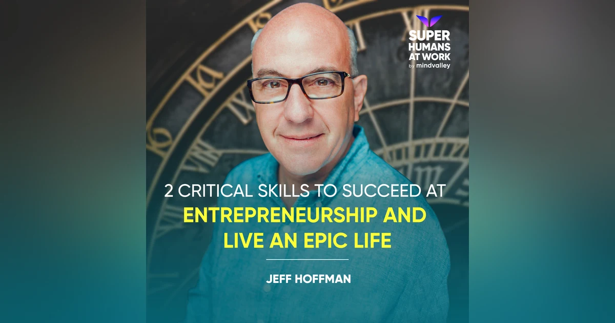 2 Critical Skills To Succeed at Entrepreneurship and Live An Epic Life - Jeff Hoffman