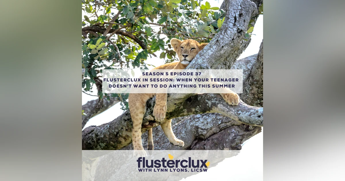 Flusterclux In Session: When Your Teenager Doesn't Want to Do Anything This Summer