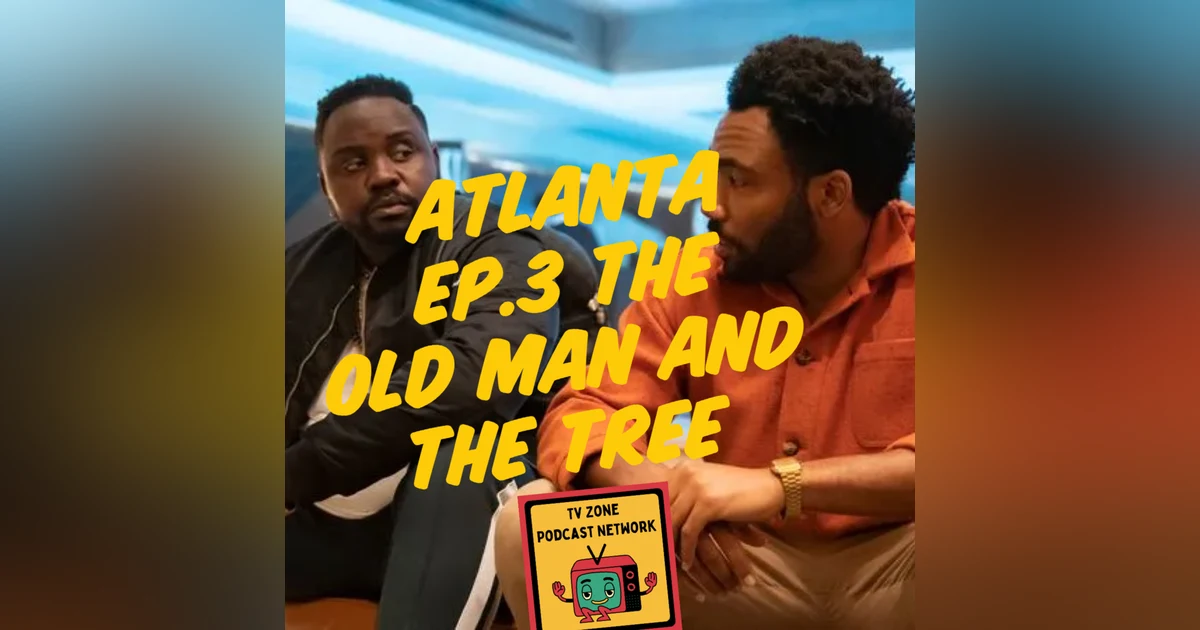 TV Zone Podcast Atlanta Ep.3 The Old Man and The Tree