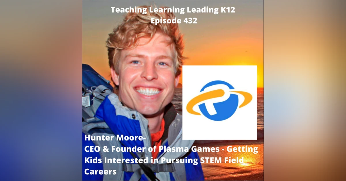 Hunter Moore - CEO & Founder of Plasma Games - Getting Kids Interested in Pursuing STEM Field Careers - 432