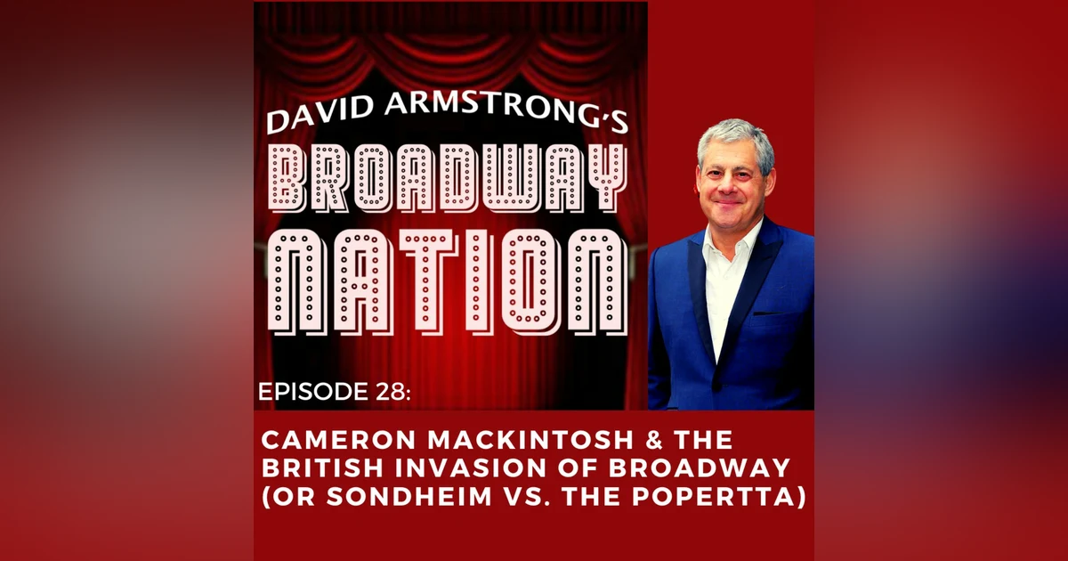 Episode 28: Cameron Mackintosh & The British Invasion of Broadway (or Sondheim vs the Poperetta)