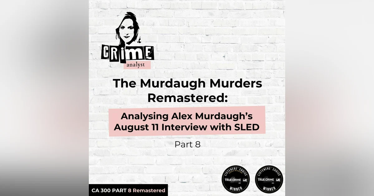 Ep 300: The Murdaugh Murders REMASTERED: Analysing Alex Murdaugh’s August 11 Interview/ Interrogation with South Carolina Law Enforcement Division (SLED),  Part 8