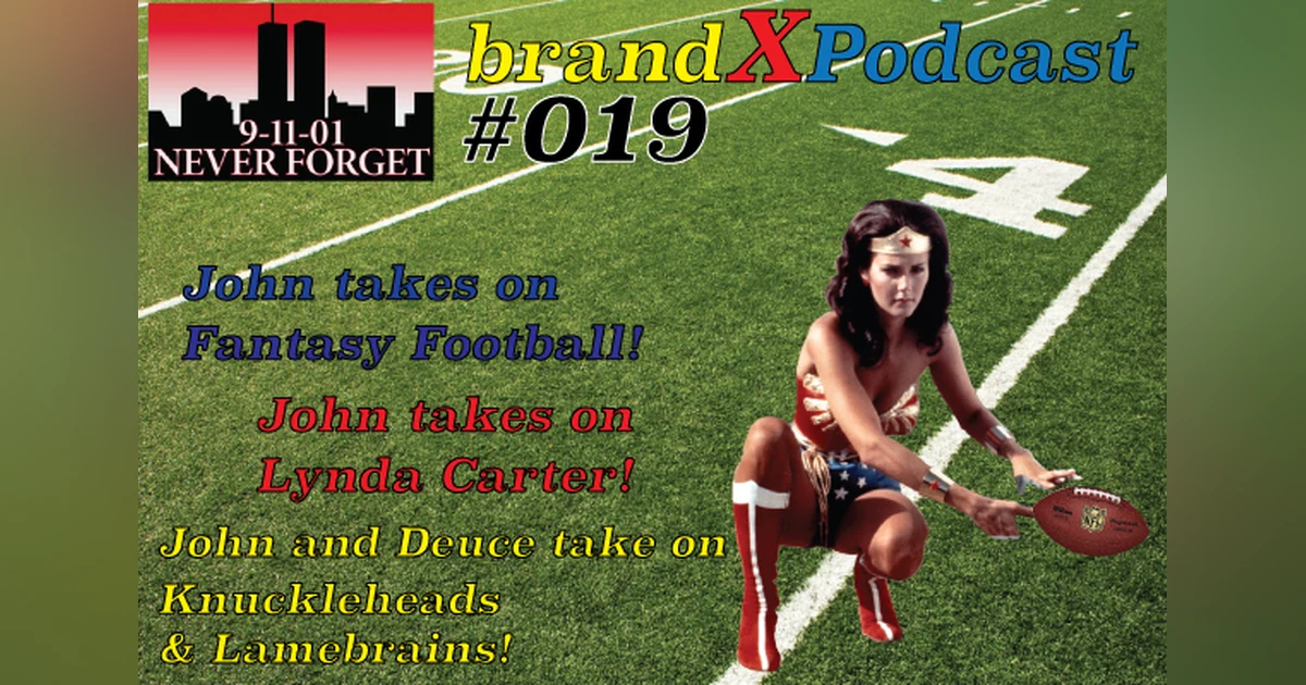 John Takes on Fantasy Football and Lynda Carter, John and Deuce Take on Knuckleheads and Lamebrains | Brand X Podcast 019