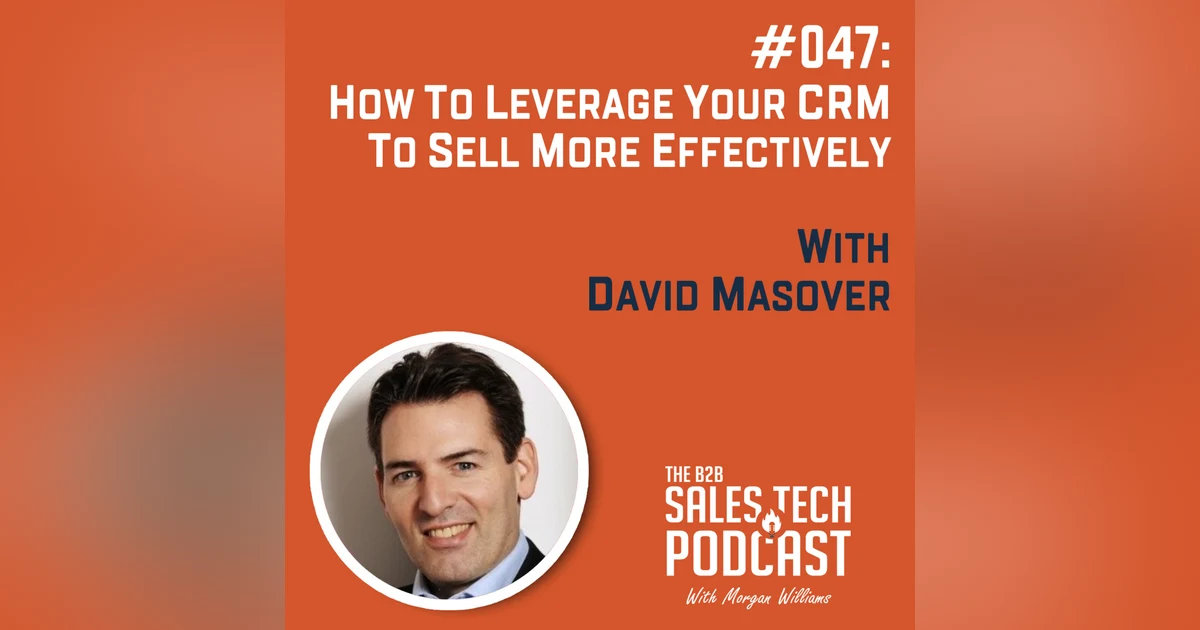 #047: How to Leverage Your CRM to Sell More Effectively with David Masover