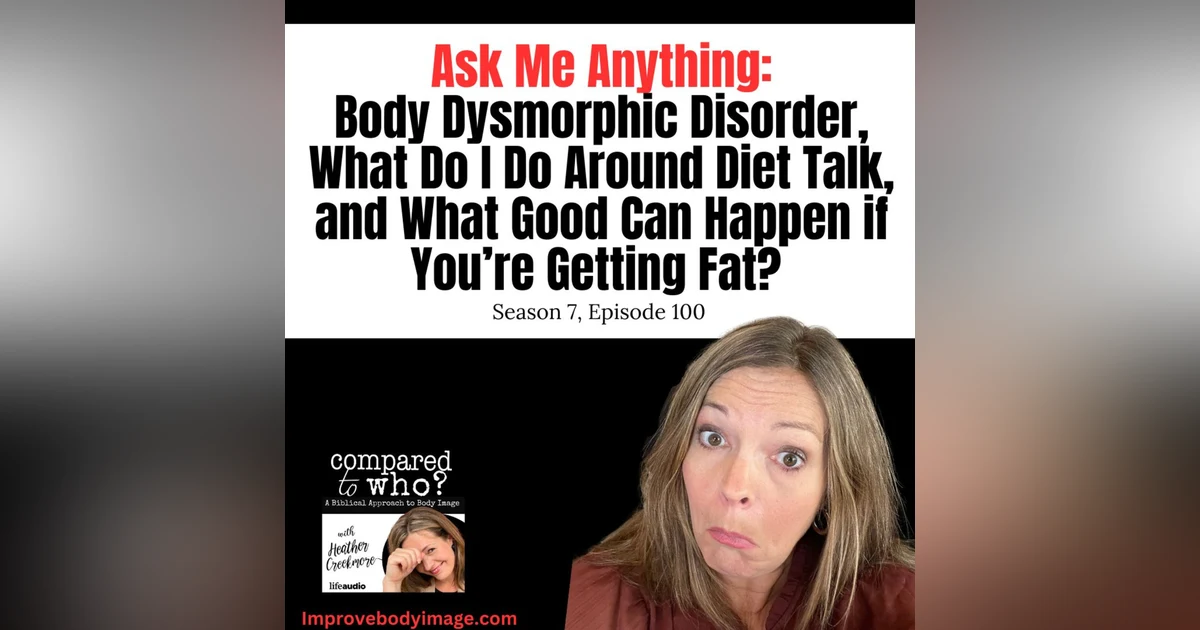 Ask Me Anything: Body Dysmorphic Disorder, Diet Talk, and What Good Can Come from Getting Fat?