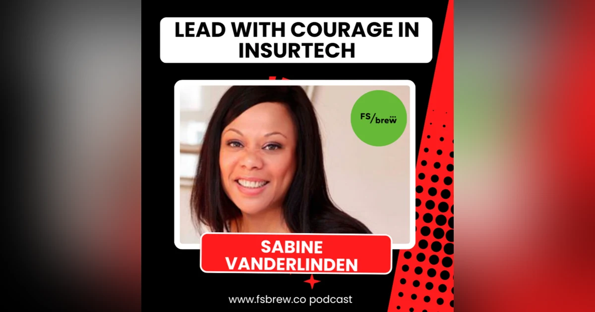 How to Lead with Courage in InsurTech: Insights from Sabine VanderLinden