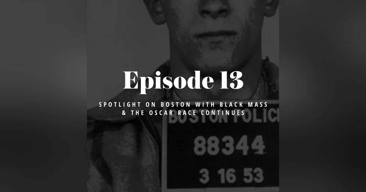 Episode 13: Spotlight on Boston with Black Mass & The Oscar Race Continues